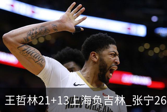 王哲林21+13上海负吉林 张宁26分山西大胜同曦